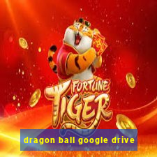 dragon ball google drive